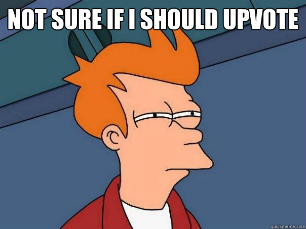 Not sure if I should upvote   Futurama Fry