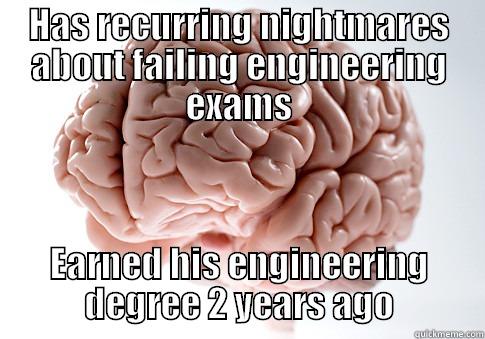 HAS RECURRING NIGHTMARES ABOUT FAILING ENGINEERING EXAMS EARNED HIS ENGINEERING DEGREE 2 YEARS AGO Scumbag Brain