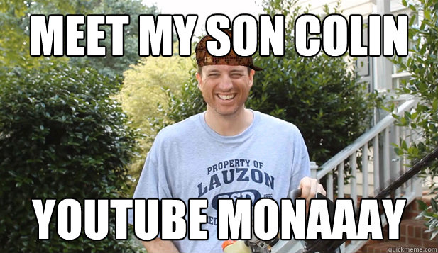 meet my son colin Youtube monaaay  Scumbag Commentator