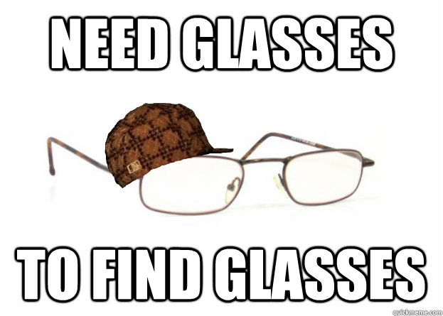need glasses to find glasses - need glasses to find glasses  Misc