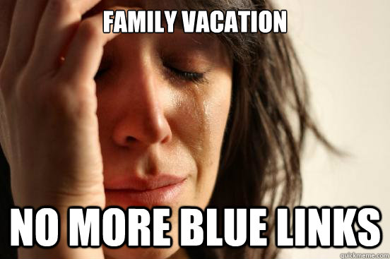family vacation no more blue links  First World Problems