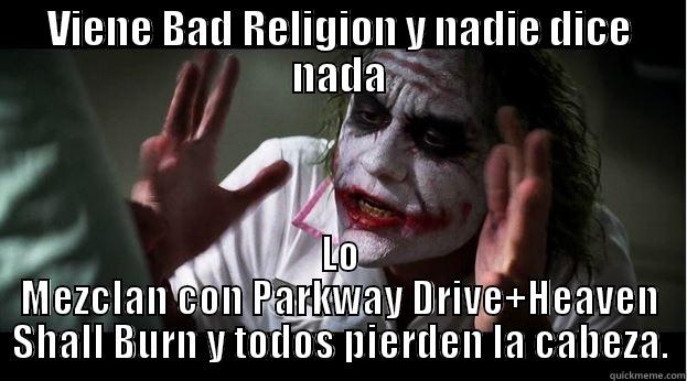 VIENE BAD RELIGION Y NADIE DICE NADA LO MEZCLAN CON PARKWAY DRIVE+HEAVEN SHALL BURN Y TODOS PIERDEN LA CABEZA. Joker Mind Loss
