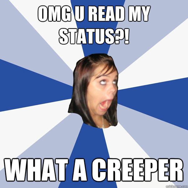 OMG U READ MY STATUS?! WHAT A CREEPER - OMG U READ MY STATUS?! WHAT A CREEPER  Annoying Facebook Girl