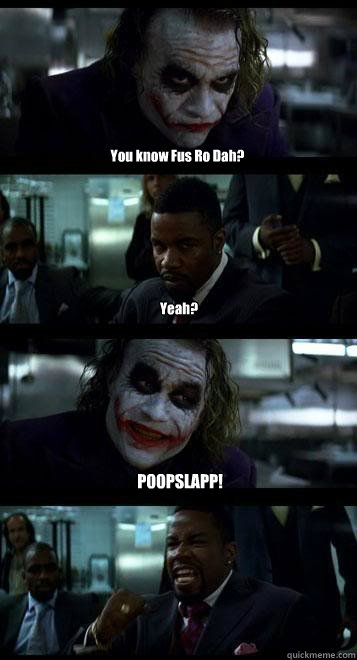 You know Fus Ro Dah? Yeah? POOPSLAPP!  Joker with Black guy