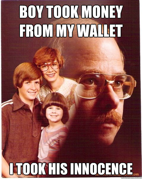 Boy took money from my wallet I took his innocence  Vengeance Dad