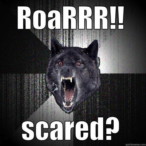 ROARRR!! SCARED? Insanity Wolf