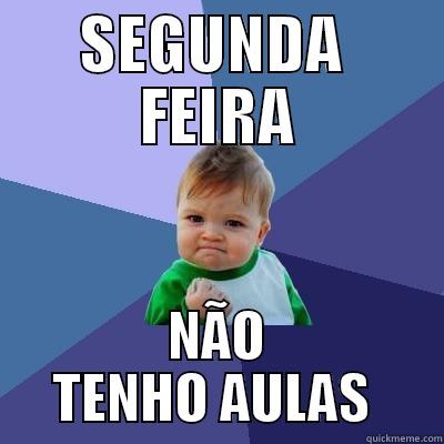 not  so funny - SEGUNDA  FEIRA NÃO TENHO AULAS  Success Kid