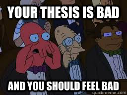Your thesis is bad and you should feel bad  Zoidberg