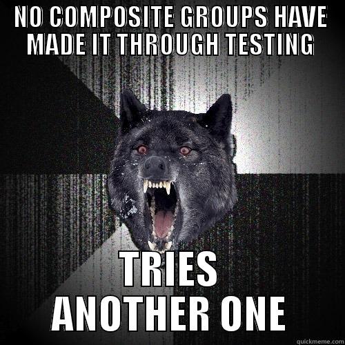 NO COMPOSITE GROUPS HAVE MADE IT THROUGH TESTING TRIES ANOTHER ONE Insanity Wolf