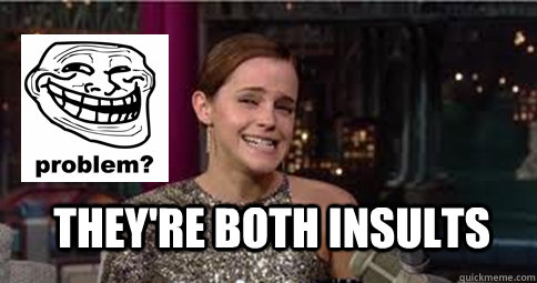 They're Both insults - They're Both insults  Emma Watson Troll Face
