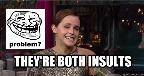 They're Both insults  