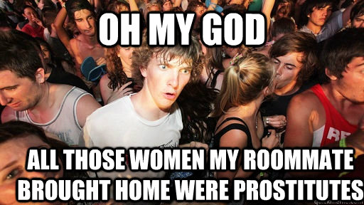 Oh my god All those women my roommate brought home were prostitutes  Sudden Clarity Clarence
