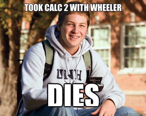 Took Calc 2 with wheeler dies  College Freshman