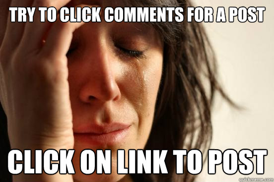 Try to click comments for a post click on link to post  First World Problems