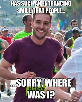 Has such an entrancing smile, that people... ...Sorry, where was i?  Ridiculously photogenic guy