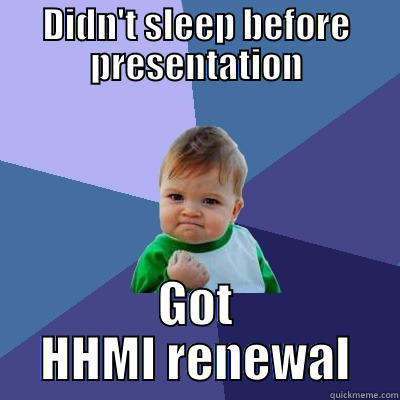 DIDN'T SLEEP BEFORE PRESENTATION GOT HHMI RENEWAL Success Kid
