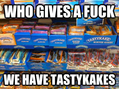 who gives a fuck we have tastykakes - who gives a fuck we have tastykakes  Misc