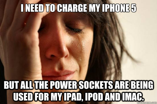 i need to charge my iphone 5 but all the power sockets are being used for my ipad, ipod and imac.  First World Problems