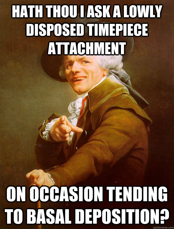 Hath thou I ask a lowly disposed timepiece attachment On occasion tending to basal deposition?  Joseph Ducreux