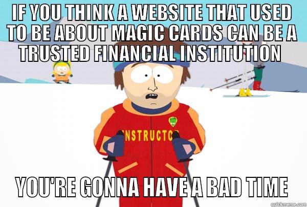 IF YOU THINK A WEBSITE THAT USED TO BE ABOUT MAGIC CARDS CAN BE A TRUSTED FINANCIAL INSTITUTION  YOU'RE GONNA HAVE A BAD TIME Super Cool Ski Instructor