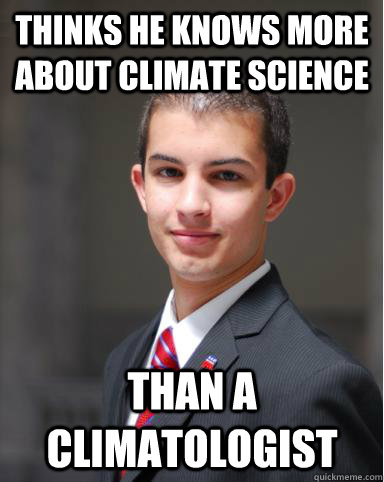 Thinks he knows more about climate science Than a climatologist - Thinks he knows more about climate science Than a climatologist  College Conservative