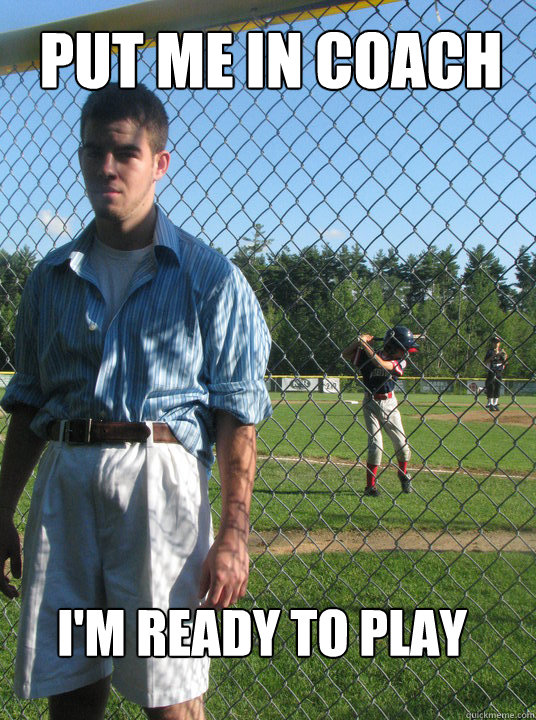 put me in coach I'm ready to play Taf fogarty quickmeme