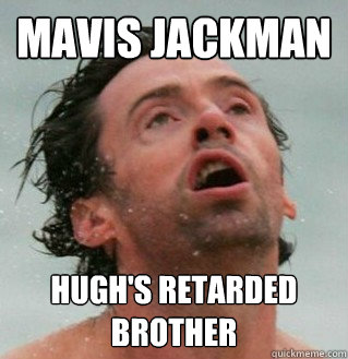 mavis jackman Hugh's retarded brother - mavis jackman Hugh's retarded brother  hugh jackman