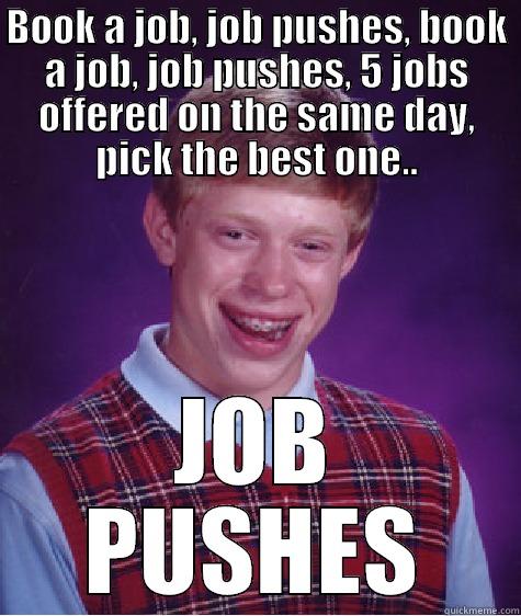 BOOK A JOB, JOB PUSHES, BOOK A JOB, JOB PUSHES, 5 JOBS OFFERED ON THE SAME DAY, PICK THE BEST ONE.. JOB PUSHES Bad Luck Brian