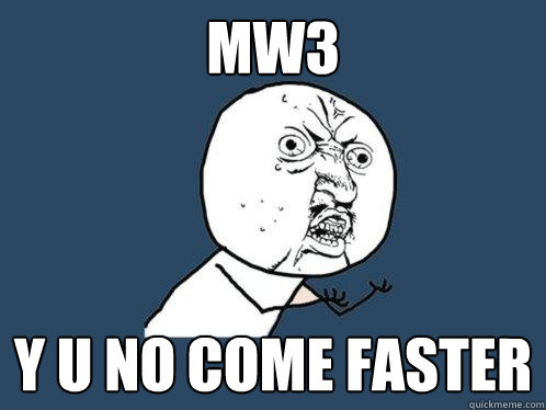 MW3 Y U NO COME FASTER  Y U No