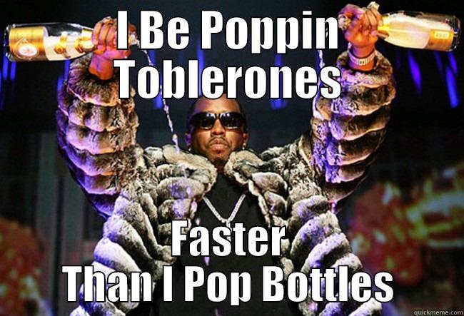 Poppin bottles - I BE POPPIN TOBLERONES FASTER THAN I POP BOTTLES Misc