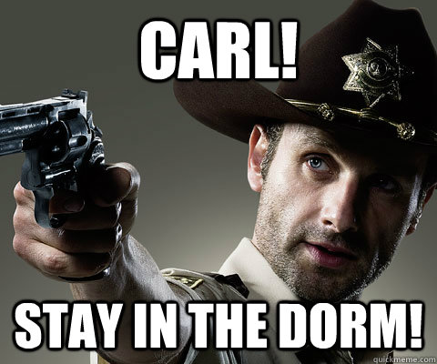 Carl! Stay in the dorm!  Rick Grimes Walking Dead