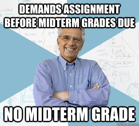 demands assignment before midterm grades due no midterm grade  EngineeringProfessor