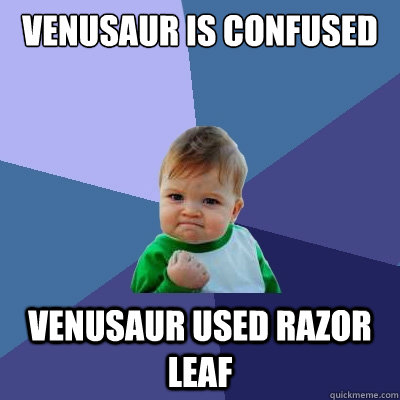 venusaur is confused venusaur used razor leaf  Success Kid