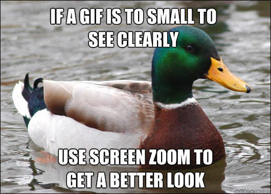 if a gif is to small to 
see clearly use screen zoom to 
get a better look  Actual Advice Mallard