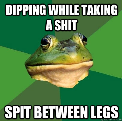 dipping while taking a shit  spit between legs   Foul Bachelor Frog