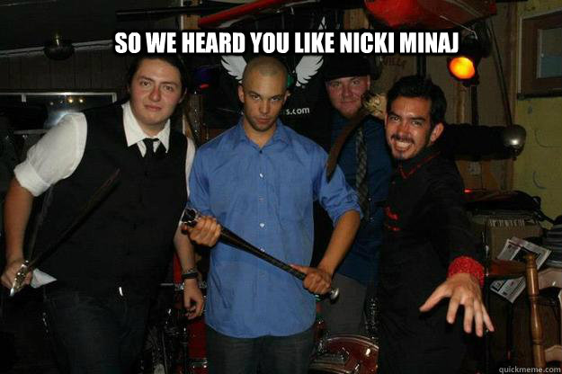 So we heard you like Nicki Minaj - So we heard you like Nicki Minaj  bog nicki minaj