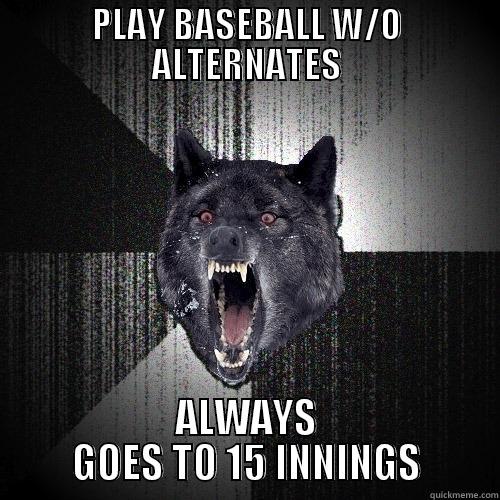 PLAY BASEBALL W/O ALTERNATES ALWAYS GOES TO 15 INNINGS Insanity Wolf