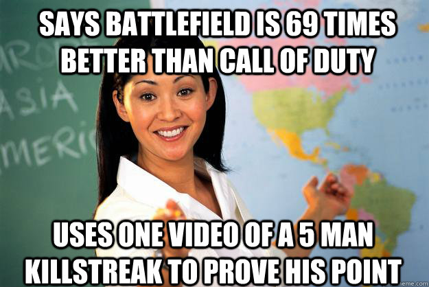 Says battlefield is 69 times better than call of duty uses one video of a 5 man killstreak to prove his point  Unhelpful High School Teacher
