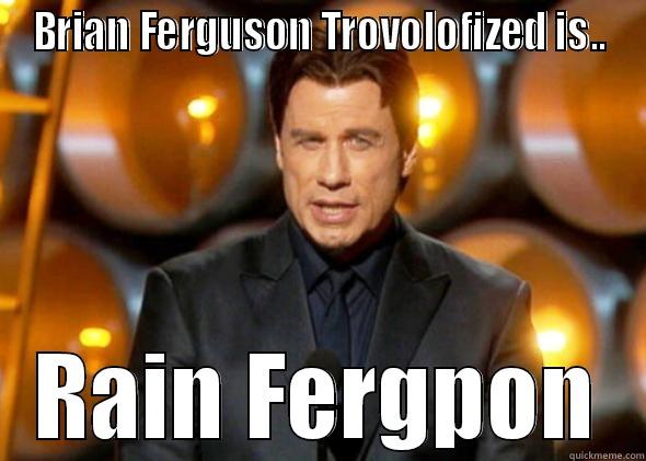BRIAN FERGUSON TROVOLOFIZED IS.. RAIN FERGPON Misc