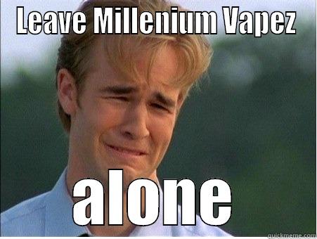 Millenium Vapez - LEAVE MILLENIUM VAPEZ ALONE 1990s Problems