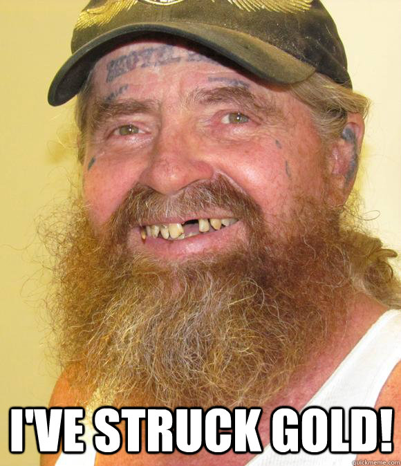  I've struck gold!  Happy Hillbilly