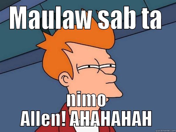 HAHAHAHAHAH FUNNY - MAULAW SAB TA NIMO ALLEN! AHAHAHAH Futurama Fry