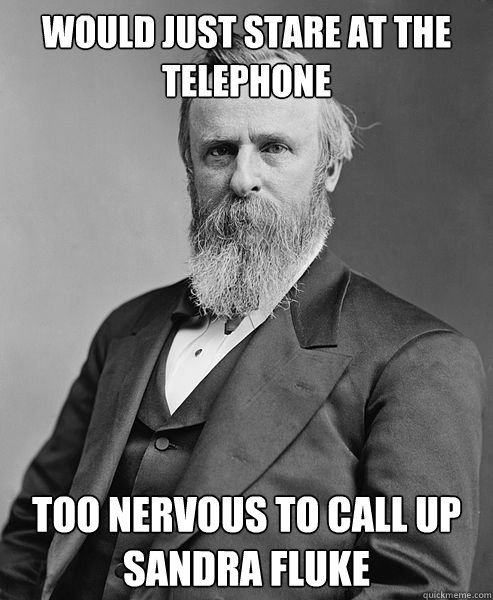 Would just stare at the telephone Too nervous to call up sandra fluke - Would just stare at the telephone Too nervous to call up sandra fluke  hip rutherford b hayes