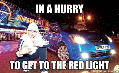 In a hurry to get to the red light - In a hurry to get to the red light  Boy racer