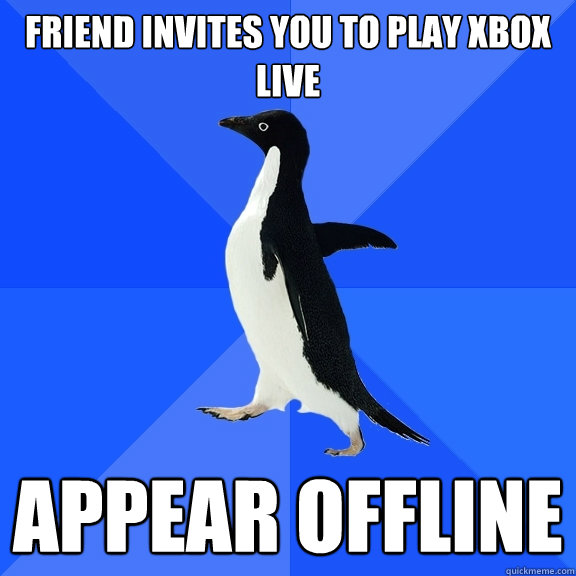 Friend invites you to play xbox live appear offline  Socially Awkward Penguin