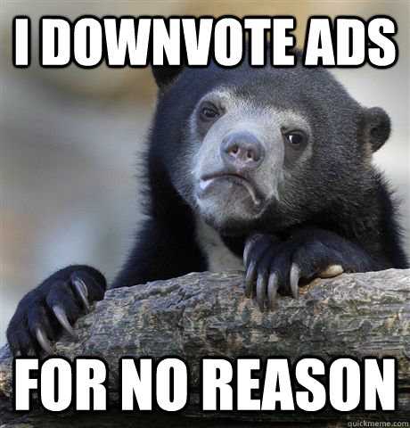 i downvote ads for no reason  Confession Bear
