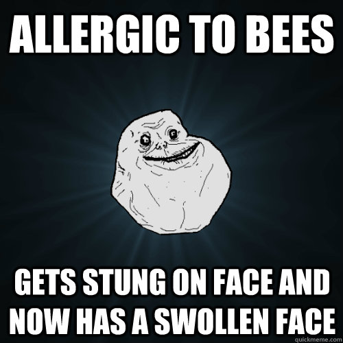 allergic to bees gets stung on face and now has a swollen face - allergic to bees gets stung on face and now has a swollen face  Forever Alone