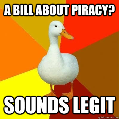 A bill about piracy? Sounds legit  Tech Impaired Duck