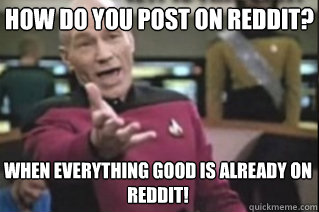 How do you post on reddit? When everything good is already on reddit!  star trek