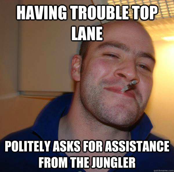 HAVING TROUBLE TOP LANE POLITELY ASKS FOR ASSISTANCE FROM THE JUNGLER - HAVING TROUBLE TOP LANE POLITELY ASKS FOR ASSISTANCE FROM THE JUNGLER  Misc